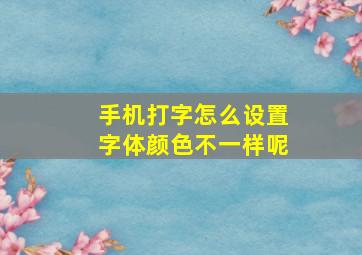 手机打字怎么设置字体颜色不一样呢