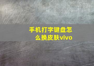 手机打字键盘怎么换皮肤vivo