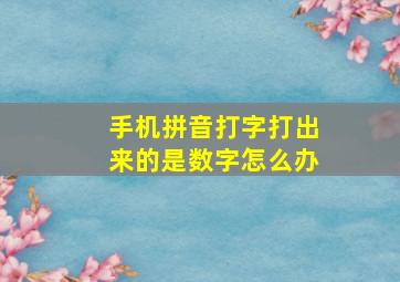 手机拼音打字打出来的是数字怎么办