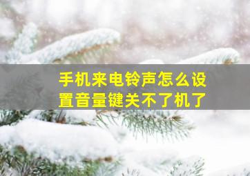 手机来电铃声怎么设置音量键关不了机了