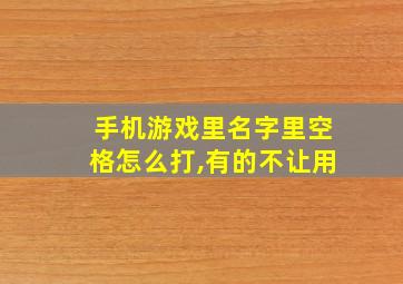 手机游戏里名字里空格怎么打,有的不让用