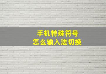 手机特殊符号怎么输入法切换