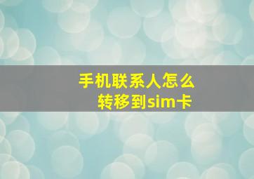 手机联系人怎么转移到sim卡