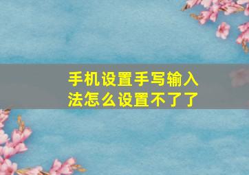 手机设置手写输入法怎么设置不了了