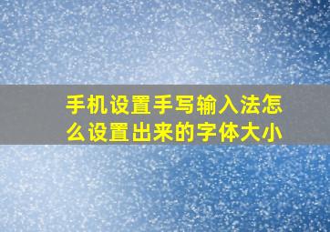 手机设置手写输入法怎么设置出来的字体大小