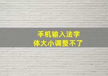 手机输入法字体大小调整不了