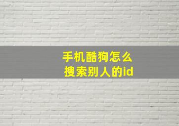 手机酷狗怎么搜索别人的id