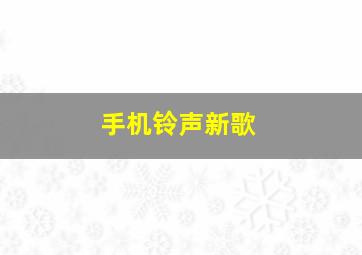 手机铃声新歌