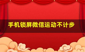 手机锁屏微信运动不计步