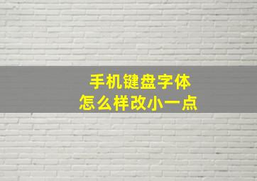 手机键盘字体怎么样改小一点