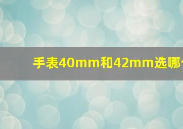 手表40mm和42mm选哪个