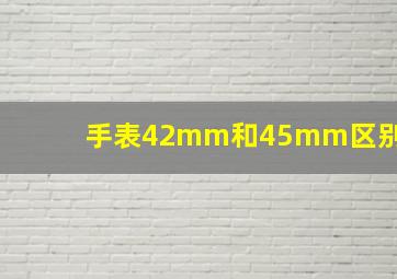 手表42mm和45mm区别