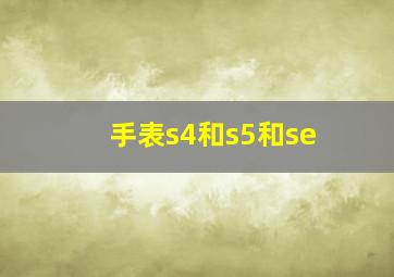 手表s4和s5和se