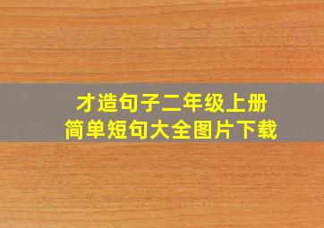 才造句子二年级上册简单短句大全图片下载