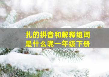 扎的拼音和解释组词是什么呢一年级下册