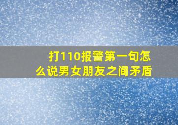 打110报警第一句怎么说男女朋友之间矛盾