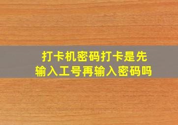 打卡机密码打卡是先输入工号再输入密码吗