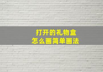 打开的礼物盒怎么画简单画法