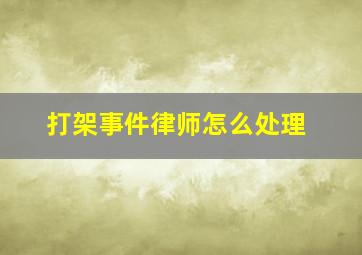 打架事件律师怎么处理