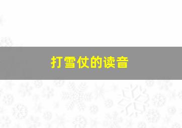 打雪仗的读音