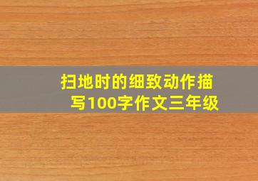 扫地时的细致动作描写100字作文三年级