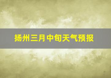 扬州三月中旬天气预报