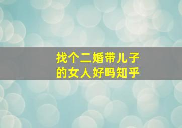 找个二婚带儿子的女人好吗知乎