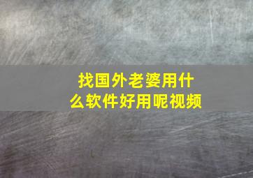 找国外老婆用什么软件好用呢视频