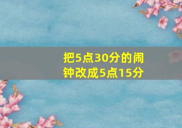 把5点30分的闹钟改成5点15分