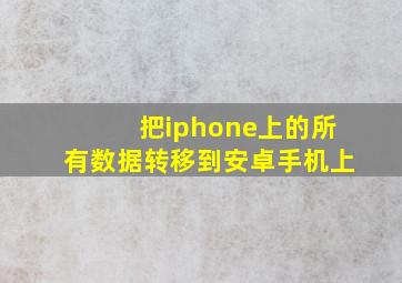 把iphone上的所有数据转移到安卓手机上