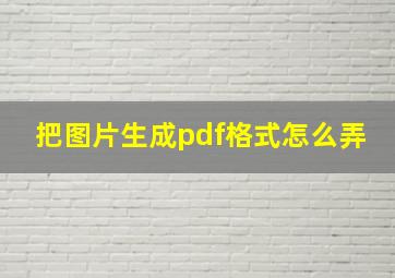 把图片生成pdf格式怎么弄