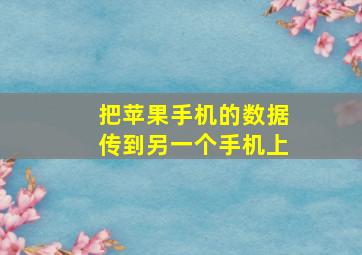 把苹果手机的数据传到另一个手机上