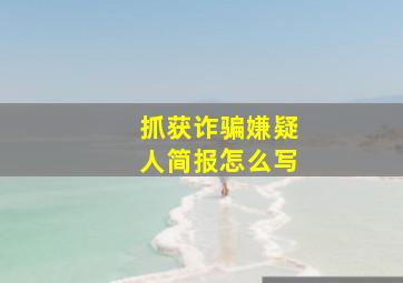 抓获诈骗嫌疑人简报怎么写