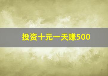 投资十元一天赚500