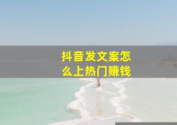 抖音发文案怎么上热门赚钱