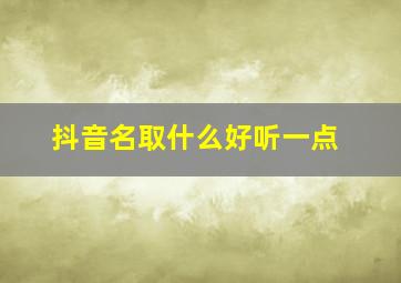 抖音名取什么好听一点