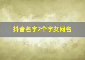 抖音名字2个字女网名