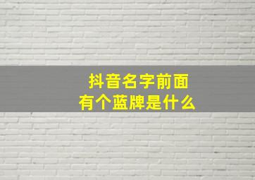 抖音名字前面有个蓝牌是什么