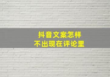 抖音文案怎样不出现在评论里