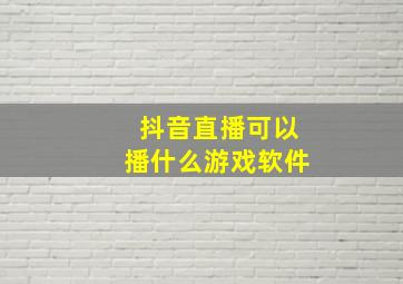 抖音直播可以播什么游戏软件