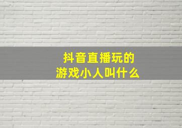 抖音直播玩的游戏小人叫什么