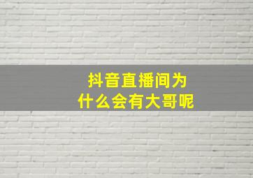 抖音直播间为什么会有大哥呢