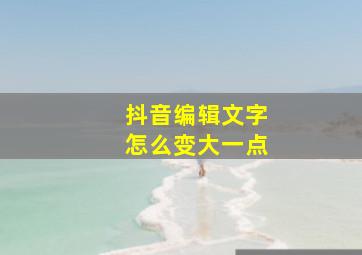 抖音编辑文字怎么变大一点