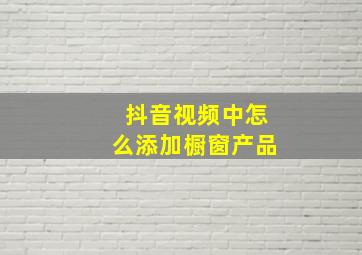 抖音视频中怎么添加橱窗产品