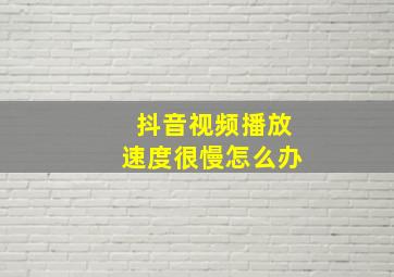 抖音视频播放速度很慢怎么办