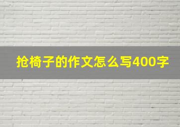 抢椅子的作文怎么写400字