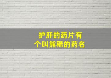 护肝的药片有个叫熊稀的药名