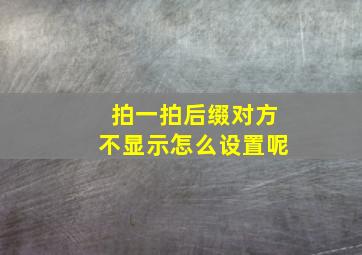 拍一拍后缀对方不显示怎么设置呢