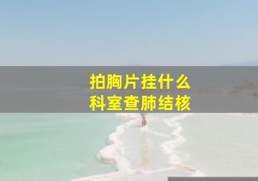 拍胸片挂什么科室查肺结核