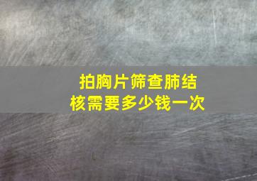 拍胸片筛查肺结核需要多少钱一次